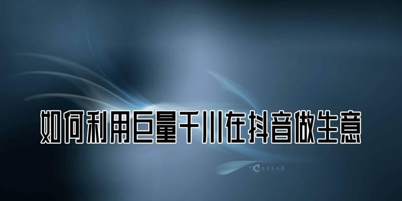 抖音巨量千川怎么开通？开通流程和常见问题解答？